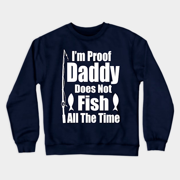 I'm Proof Daddy Does Not Fish ALL the Time Crewneck Sweatshirt by Top Art